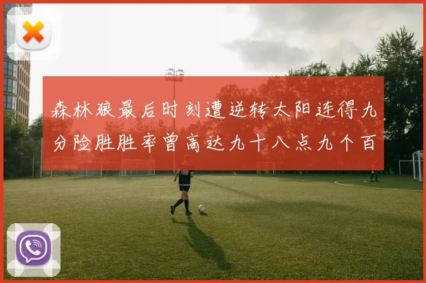森林狼最后时刻遭逆转太阳连得九分险胜胜率曾高达九十八点九个百分点