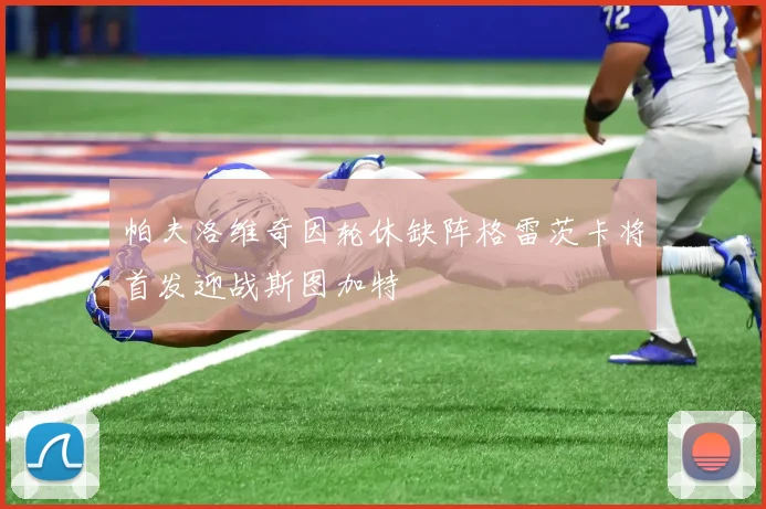 帕夫洛维奇因轮休缺阵格雷茨卡将首发迎战斯图加特